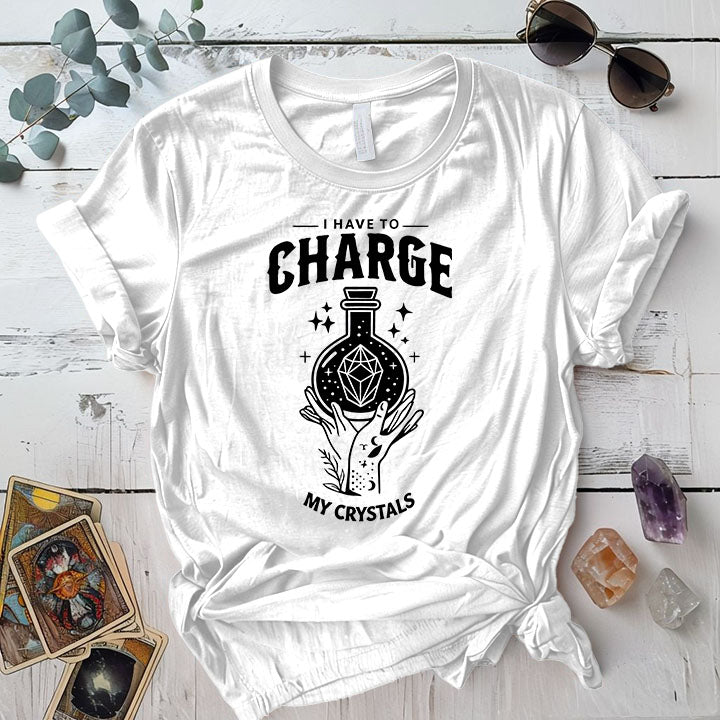 I Have To Charge My Crystals T Shirt White Mockup